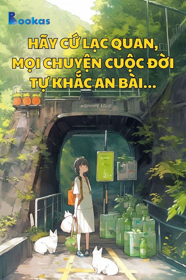 Hãy Cứ Lạc Quan, Mọi Chuyện Cuộc Đời Tự Khắc An Bài...- (Trích: Tâm Của Ta Ở Đâu, Hạnh Phúc Của Ta Ở Đó)