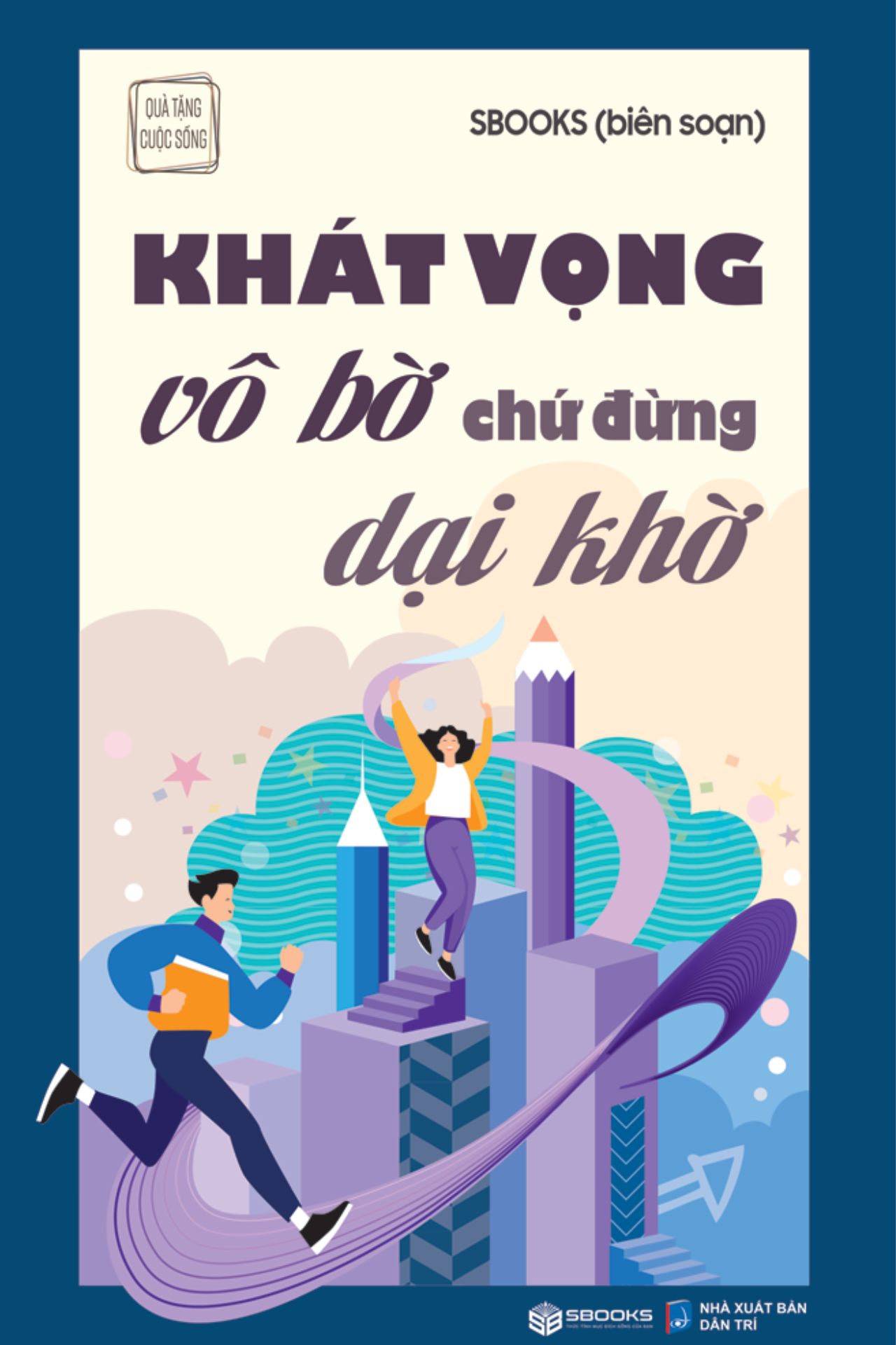 Khát Vọng Vô Bờ Chứ Đừng Dại Khờ