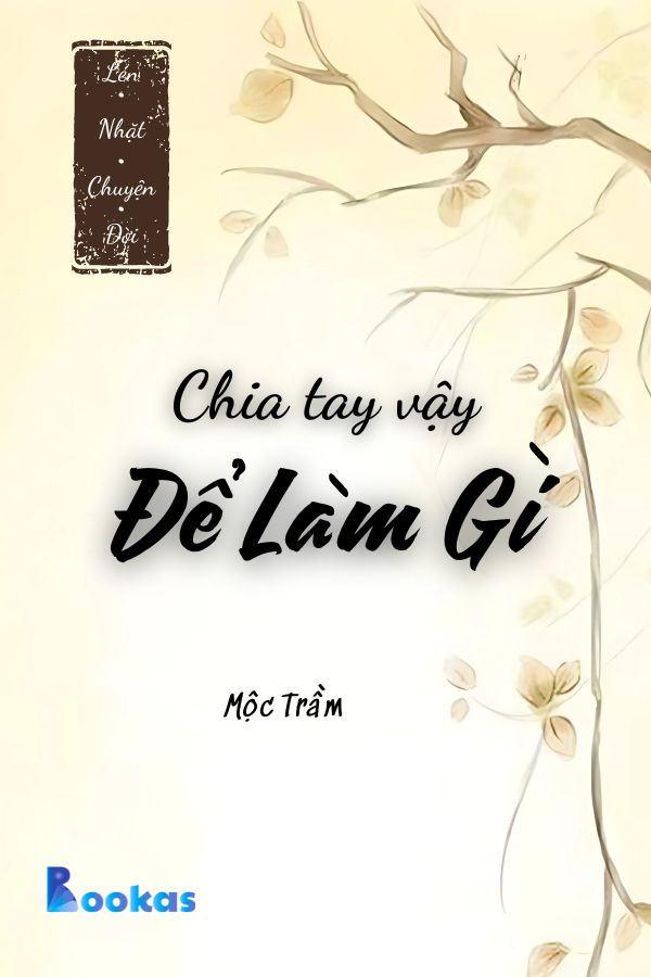 Trích Lén Nhặt Chuyện Đời - Chia Tay Vậy, Để Làm Gì?