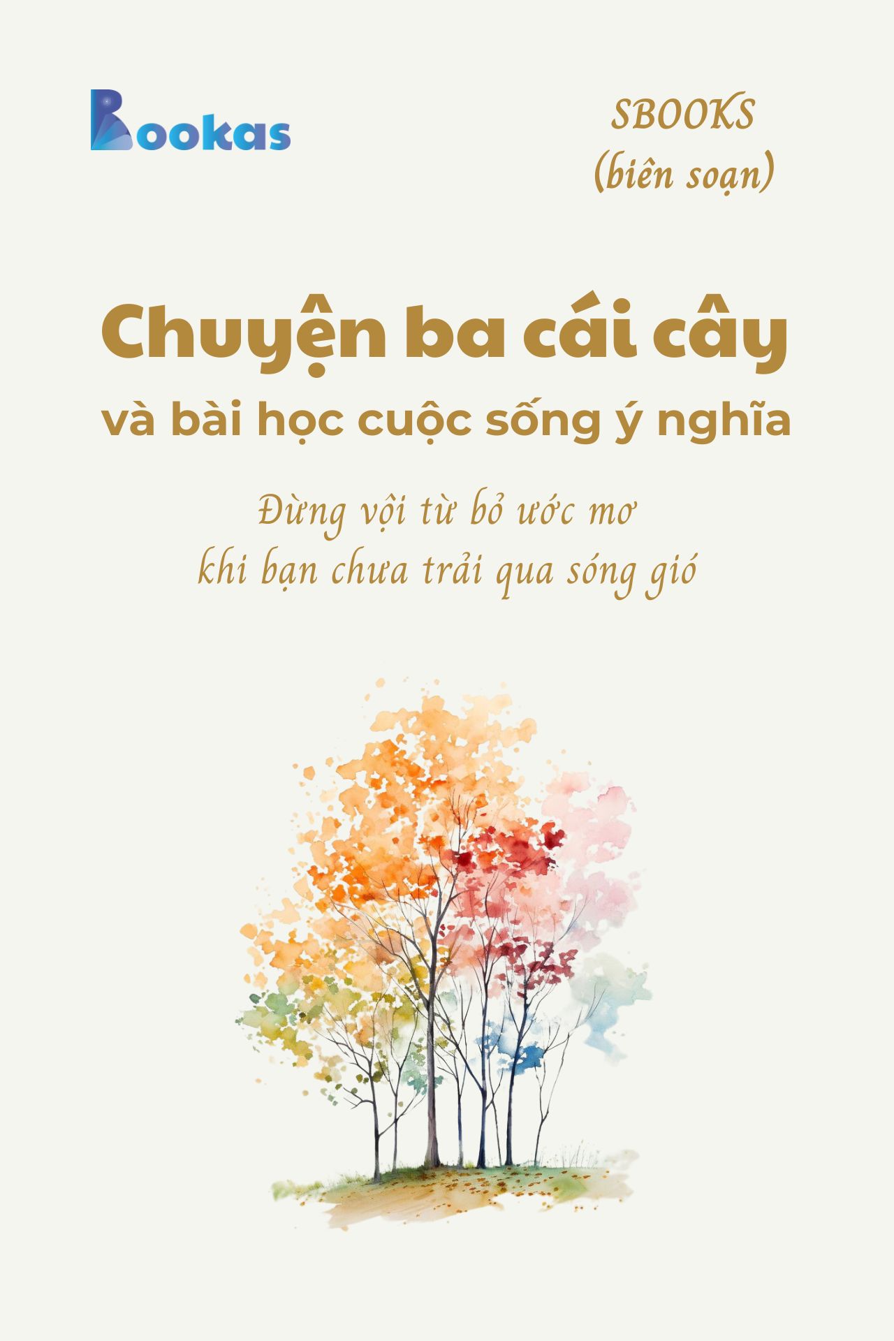 Chuyện Ba Cái Cây Và Bài Học Cuộc Sống Ý Nghĩa: Đừng Vội Từ Bỏ Ước Mơ Khi Bạn Chưa Trải Qua Sóng Gió - (Trích Khát Vọng Vô Bờ Chứ Đừng Dại Khờ)