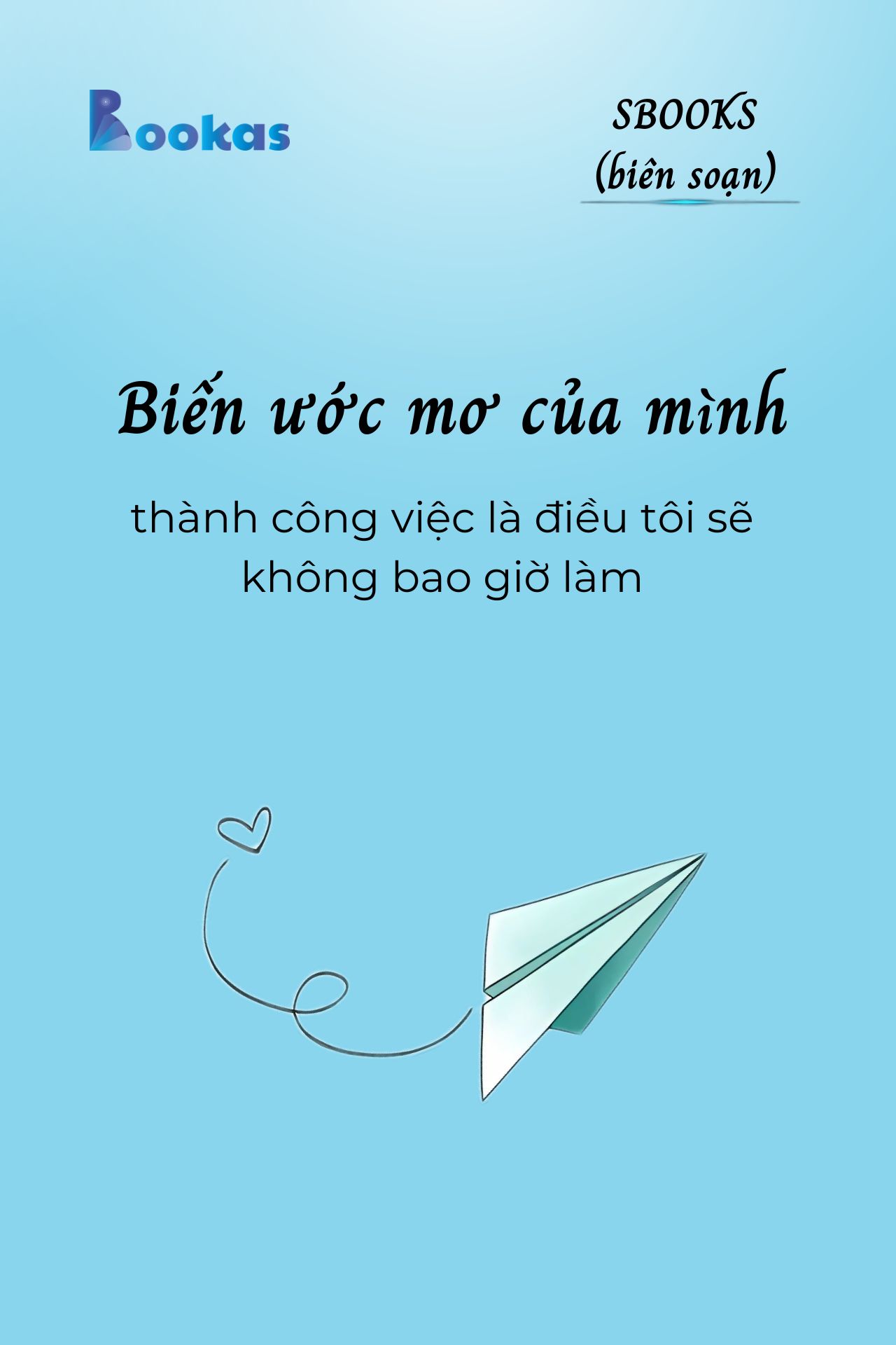 Biến Ước Mơ Của Mình Thành Công Việc Là Điều Tôi Sẽ Không Bao Giờ Làm  - (Trích Khát Vọng Vô Bờ Chứ Đừng Dại Khờ)