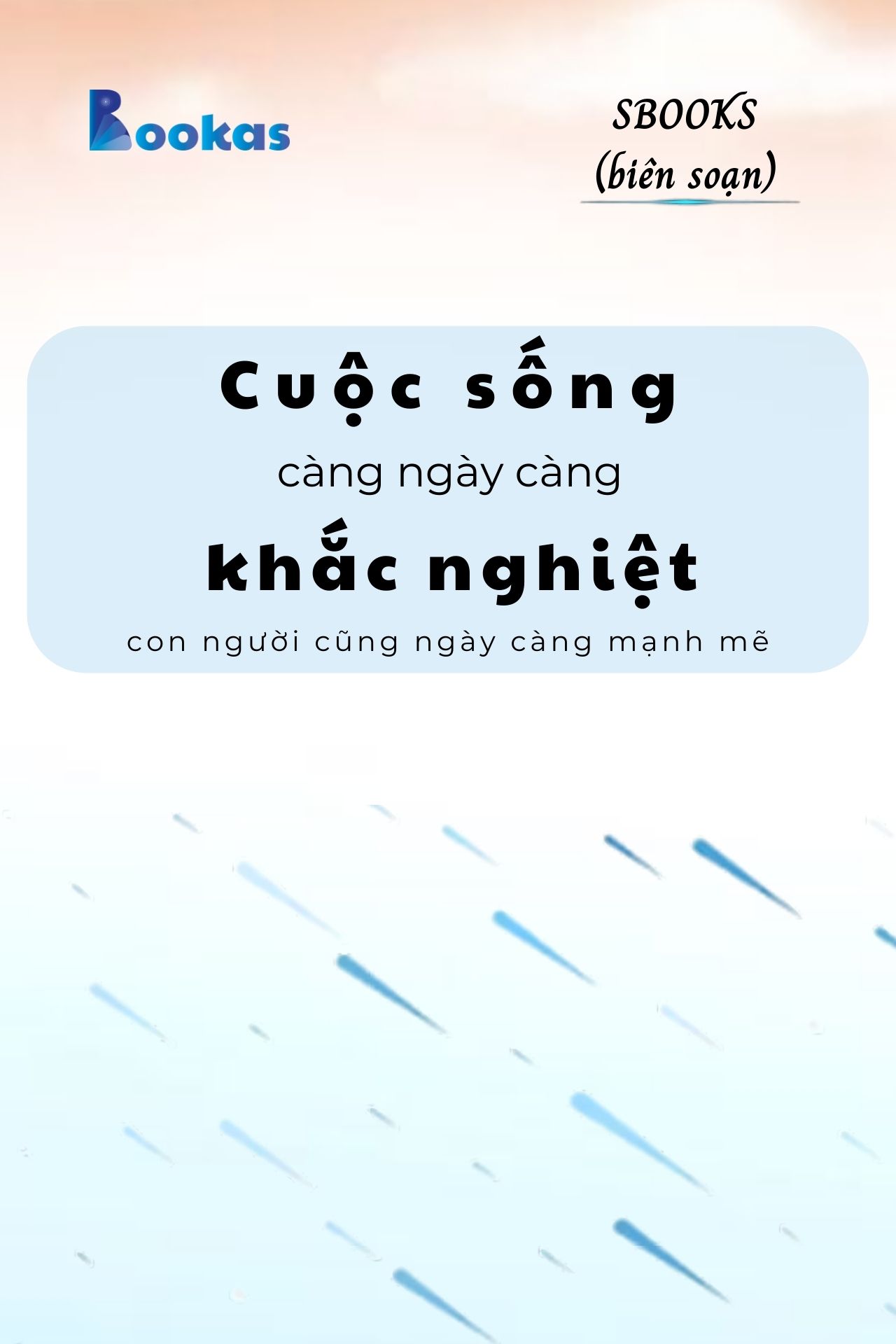 Cuộc Sống Càng Ngày Càng Khắc Nghiệt, Con Người Cũng Ngày Càng Mạnh Mẽ - (Trích Khát Vọng Vô Bờ Chứ Đừng Dại Khờ)