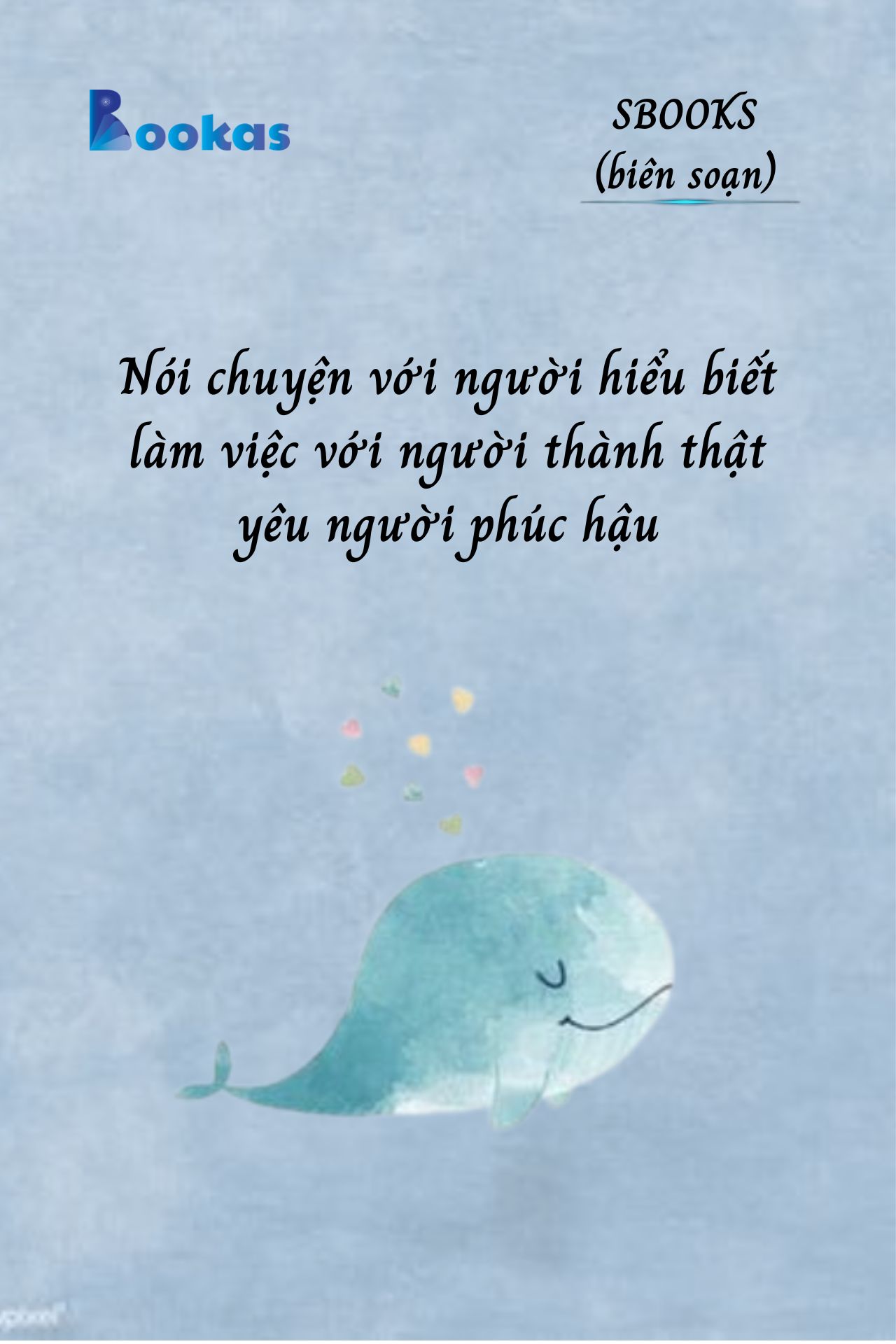 Nói Chuyện Với Người Hiểu Biết, Làm Việc Với Người Thành Thật, Yêu Người Phúc Hậu - (Trích Khát Vọng Vô Bờ Chứ Đừng Dại Khờ)