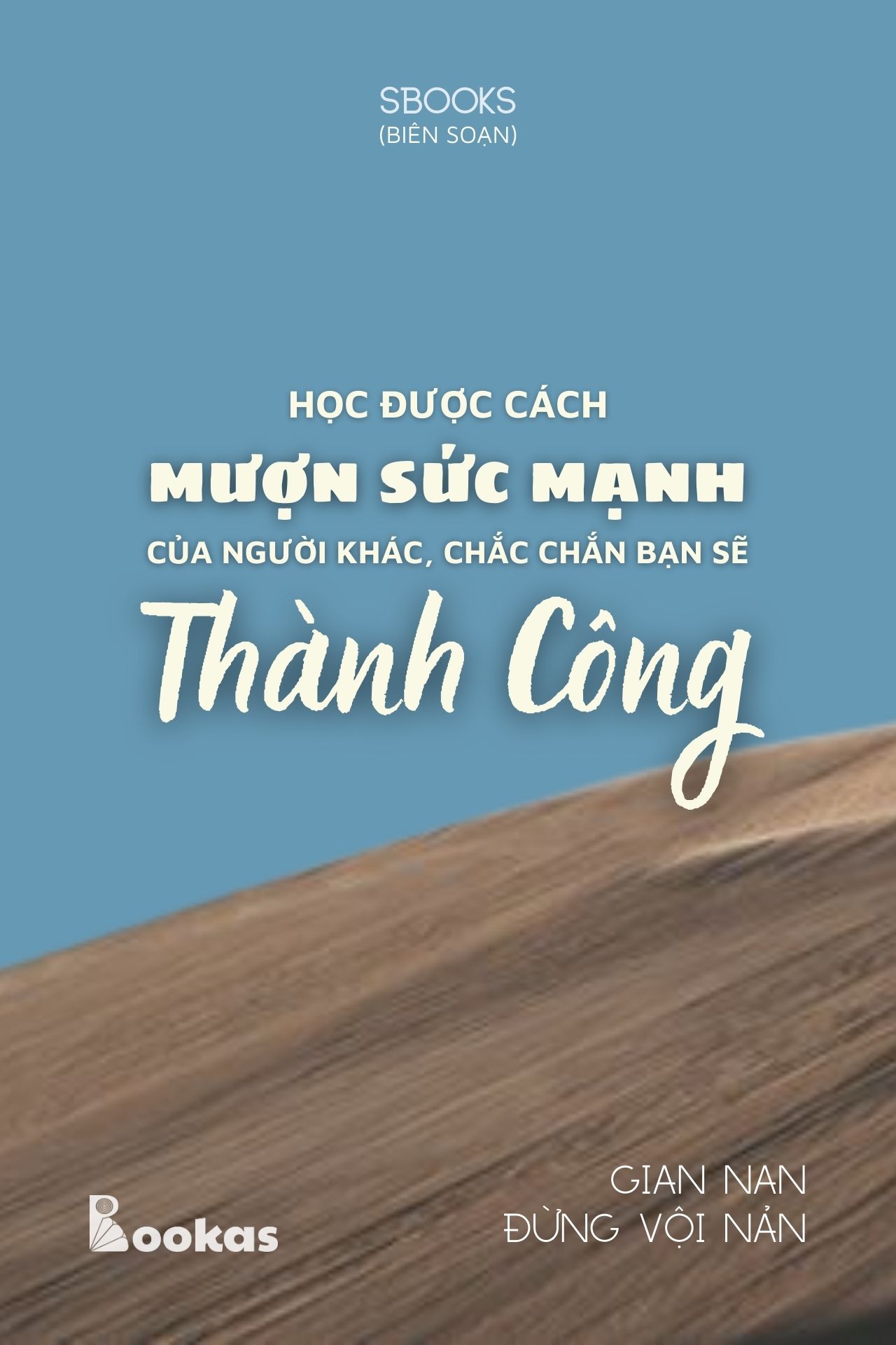Học Được Cách Mượn Sức Mạnh Của Người Khác, Chắc Chắn Bạn Sẽ Thành Công - (Trích Gian Nan Đừng Vội Nản)