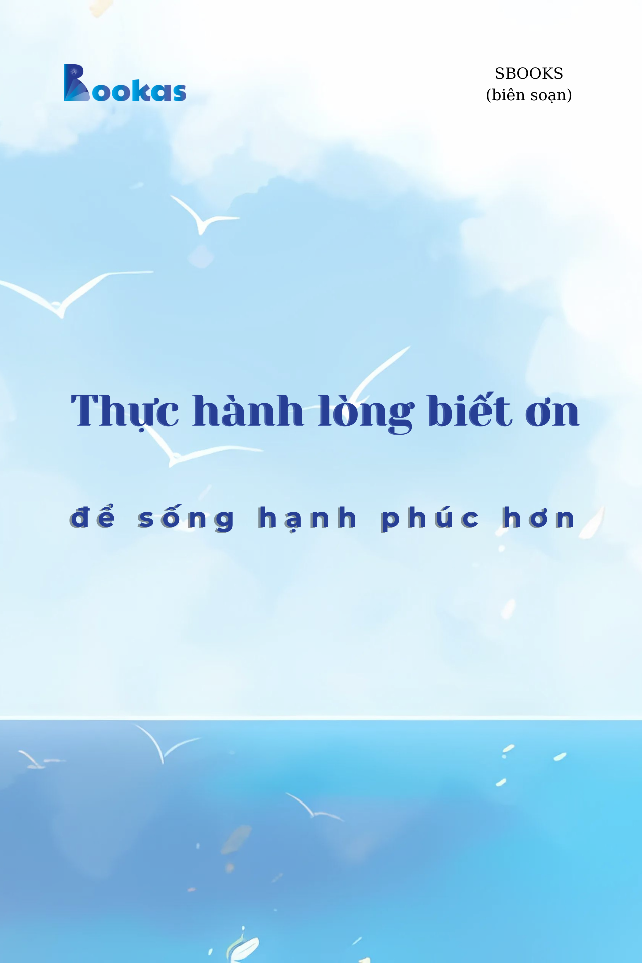 Thực Hành Lòng Biết Ơn  Để Sống Hạnh Phúc Hơn - (Trích Biết Ơn Nhiều Hơn Sẽ Hạnh Phúc Hơn)