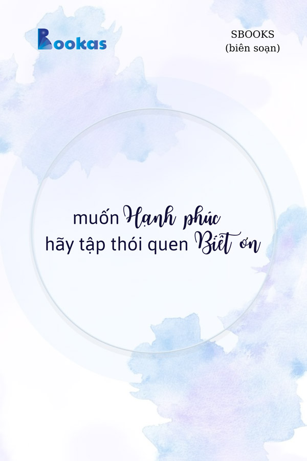 Muốn Hạnh Phúc, Hãy Tập Thói Quen Biết Ơn - (Trích Biết Ơn Nhiều Hơn Sẽ Hạnh Phúc Hơn)