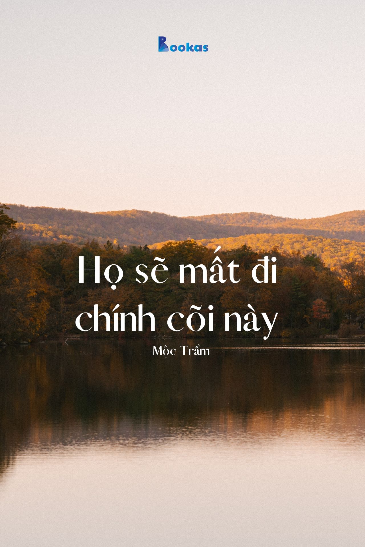 Họ Sẽ Mất Đi, Chính Cõi Này - (Trích: Dẫu Có Ra Đi Vẫn Sẽ Cười)